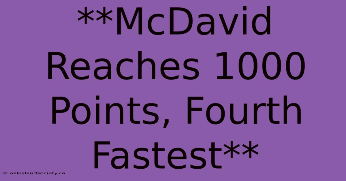 **McDavid Reaches 1000 Points, Fourth Fastest**