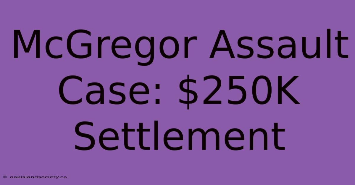 McGregor Assault Case: $250K Settlement