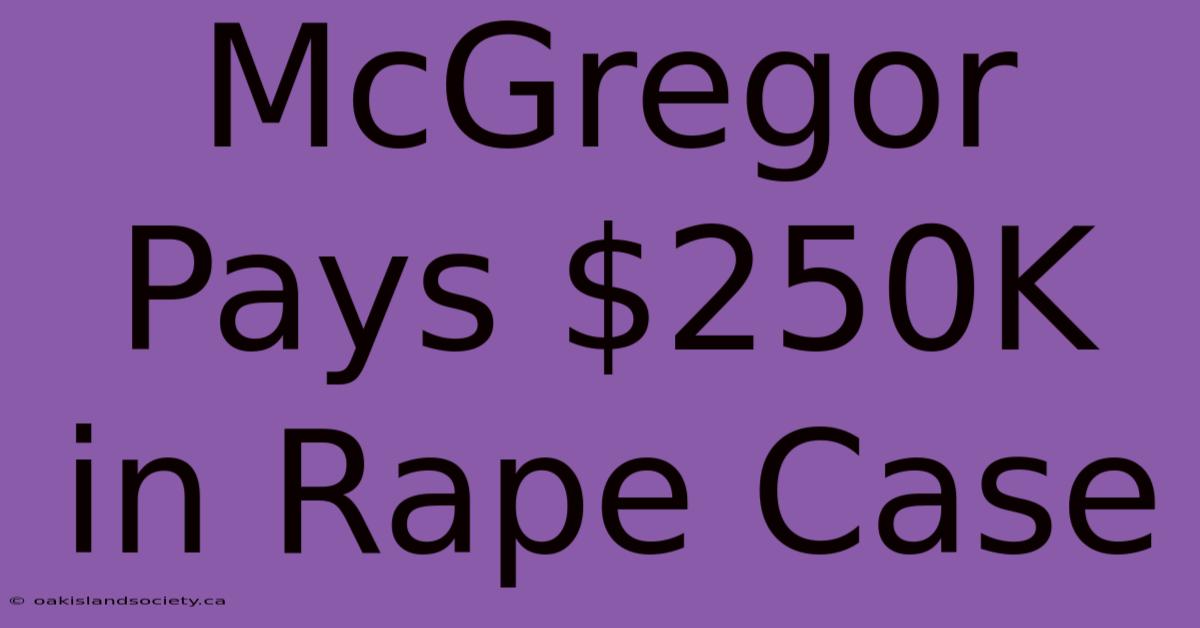 McGregor Pays $250K In Rape Case