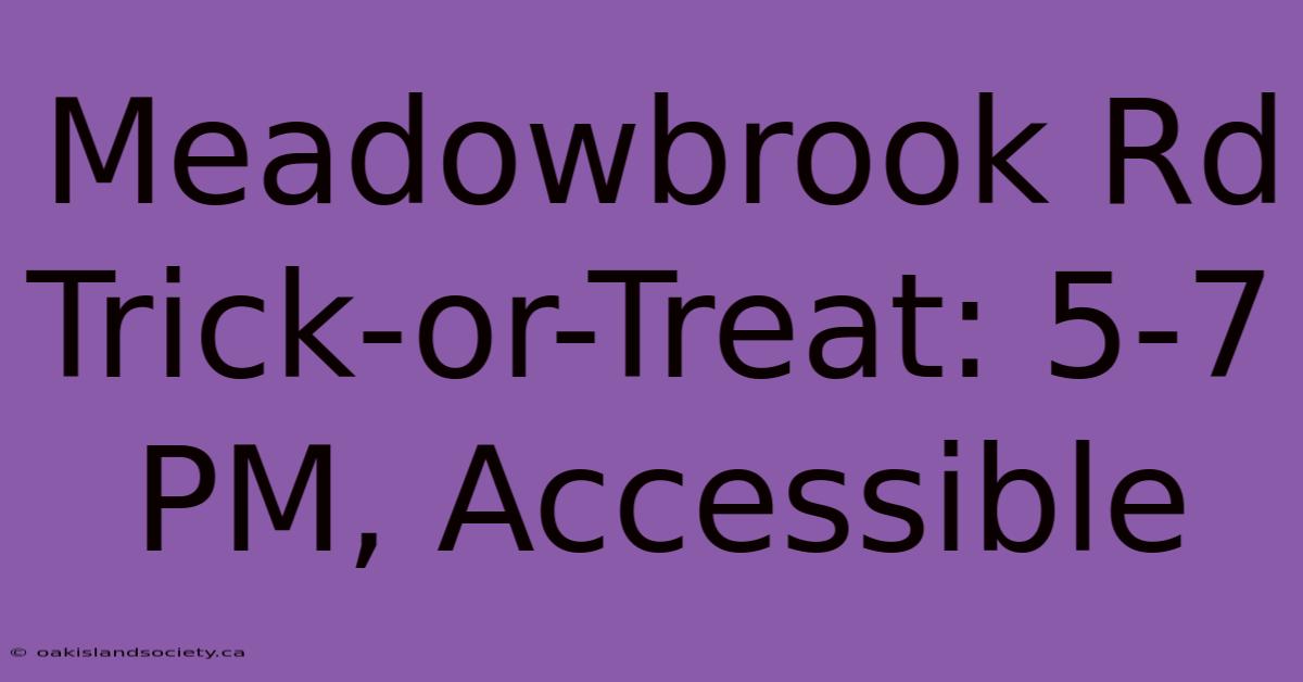 Meadowbrook Rd Trick-or-Treat: 5-7 PM, Accessible 