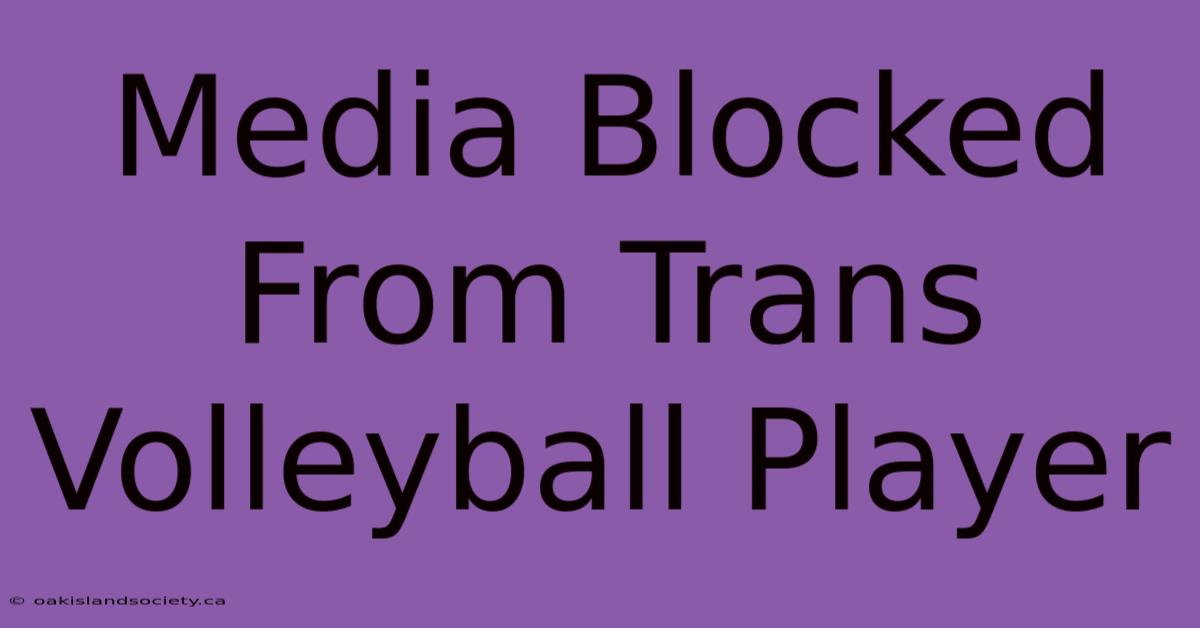 Media Blocked From Trans Volleyball Player