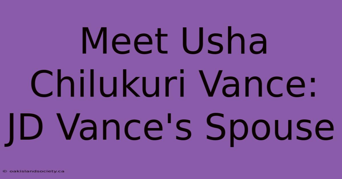 Meet Usha Chilukuri Vance: JD Vance's Spouse