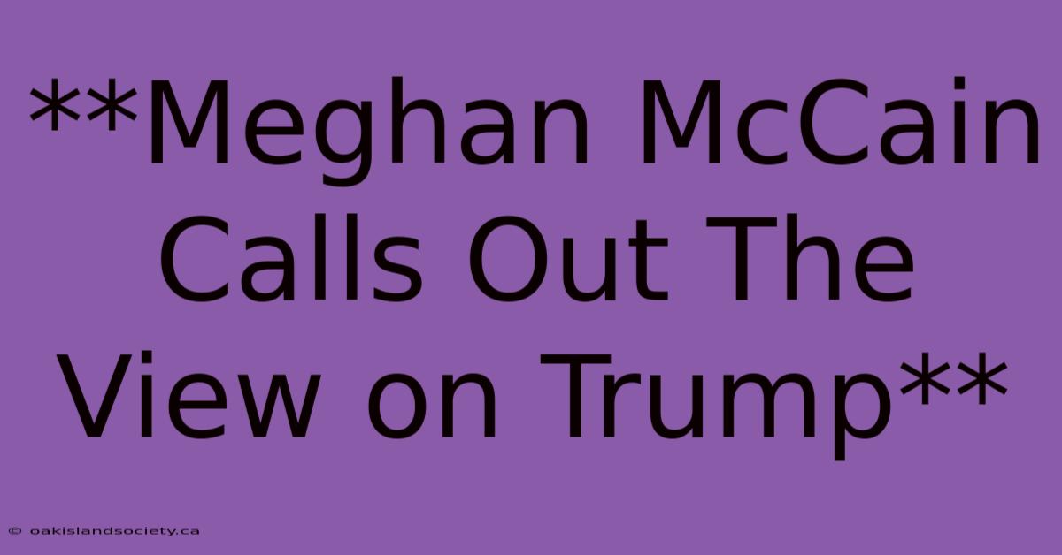 **Meghan McCain Calls Out The View On Trump** 