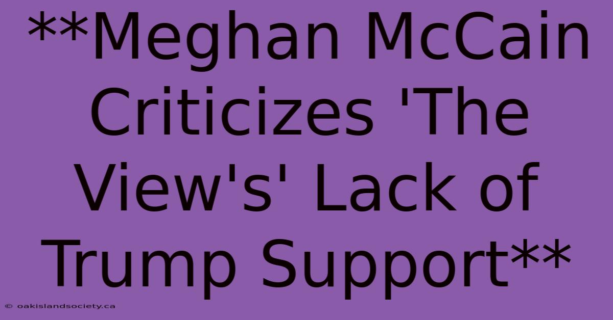 **Meghan McCain Criticizes 'The View's' Lack Of Trump Support**