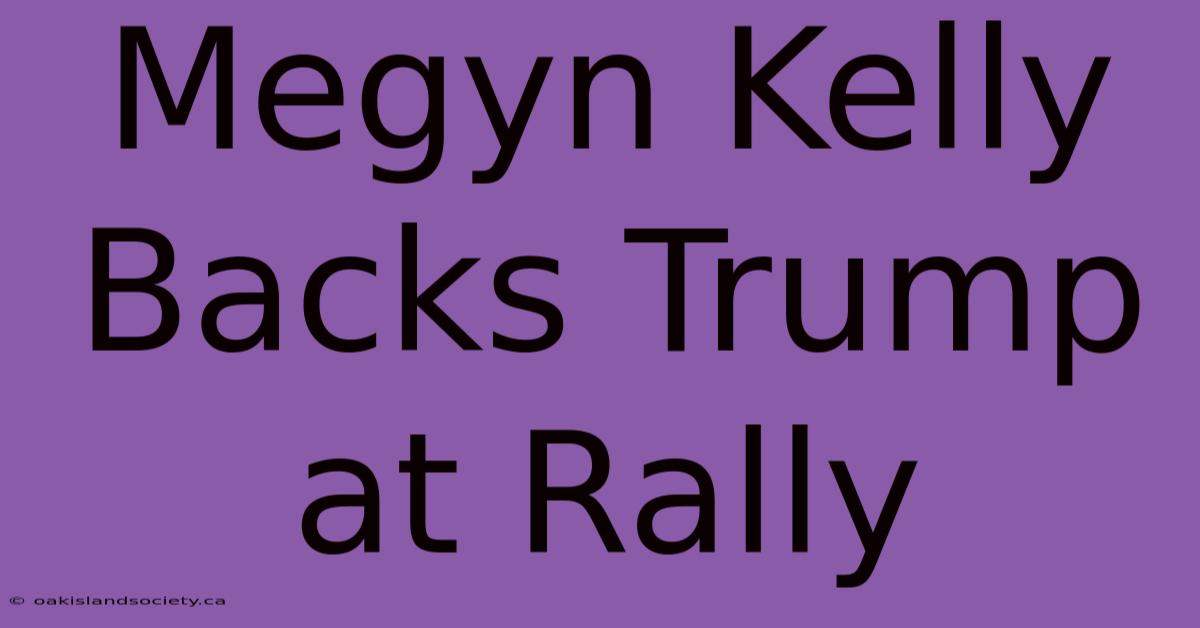 Megyn Kelly Backs Trump At Rally