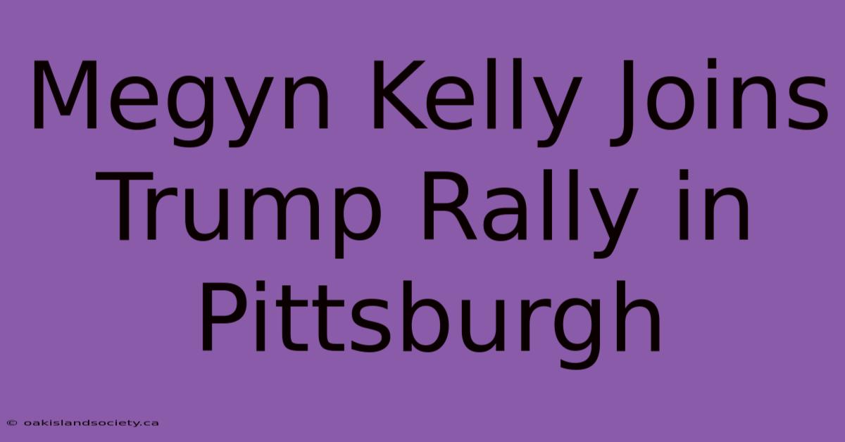 Megyn Kelly Joins Trump Rally In Pittsburgh