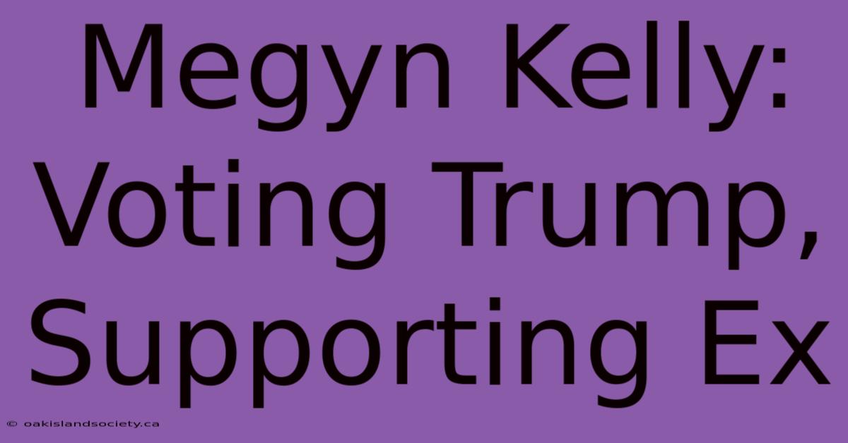 Megyn Kelly: Voting Trump, Supporting Ex