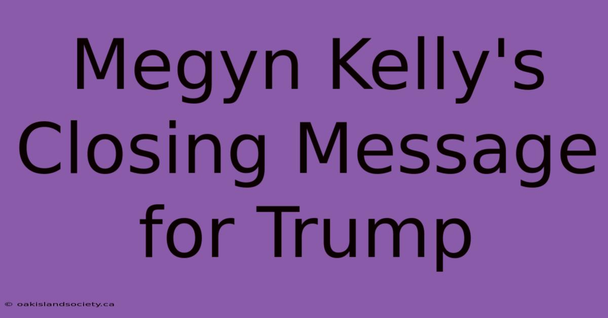 Megyn Kelly's Closing Message For Trump