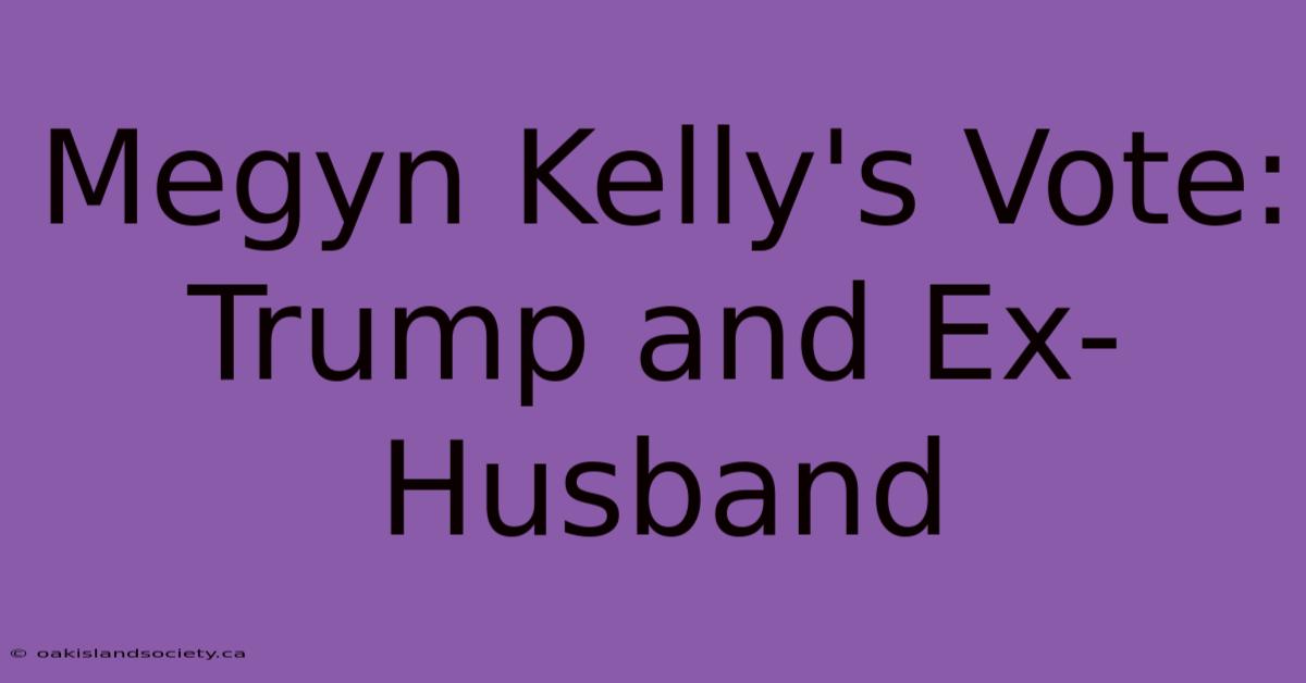 Megyn Kelly's Vote: Trump And Ex-Husband 