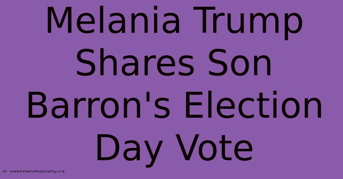 Melania Trump Shares Son Barron's Election Day Vote