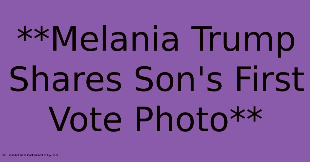 **Melania Trump Shares Son's First Vote Photo**