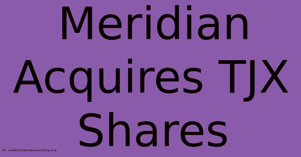 Meridian Acquires TJX Shares