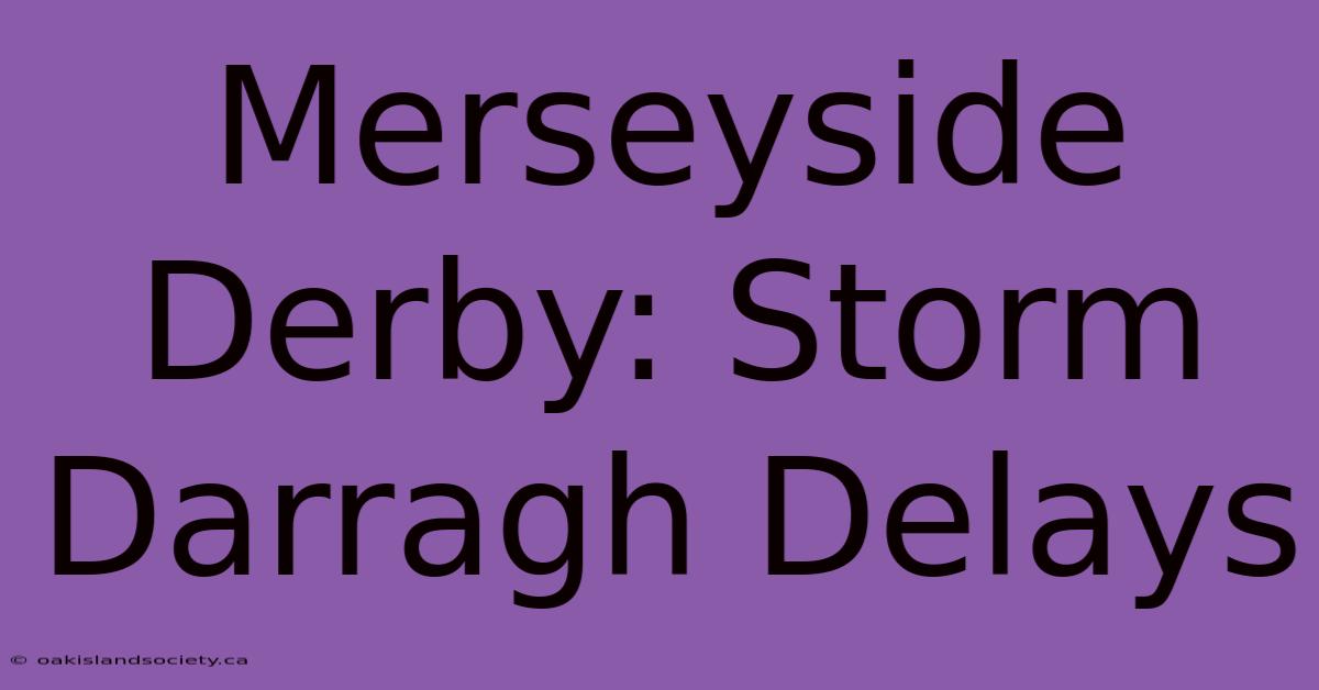 Merseyside Derby: Storm Darragh Delays