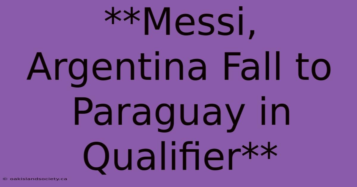 **Messi, Argentina Fall To Paraguay In Qualifier**