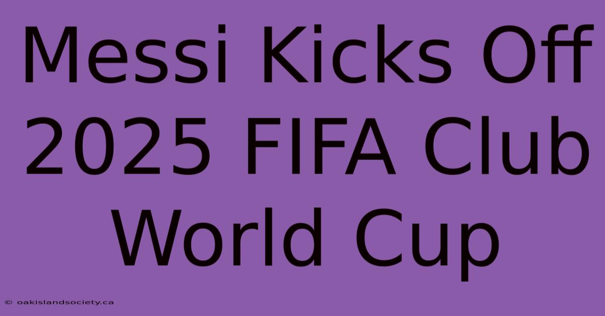 Messi Kicks Off 2025 FIFA Club World Cup