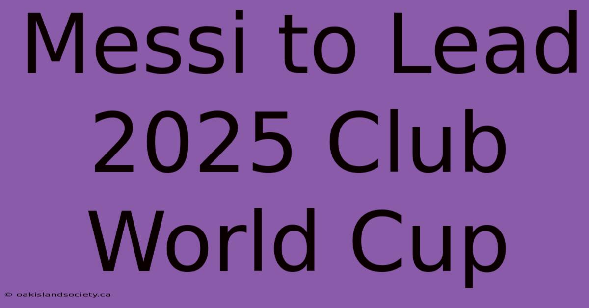 Messi To Lead 2025 Club World Cup