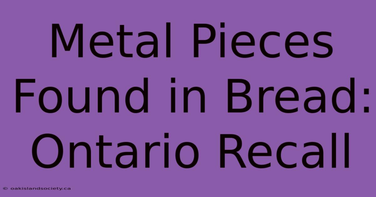 Metal Pieces Found In Bread: Ontario Recall