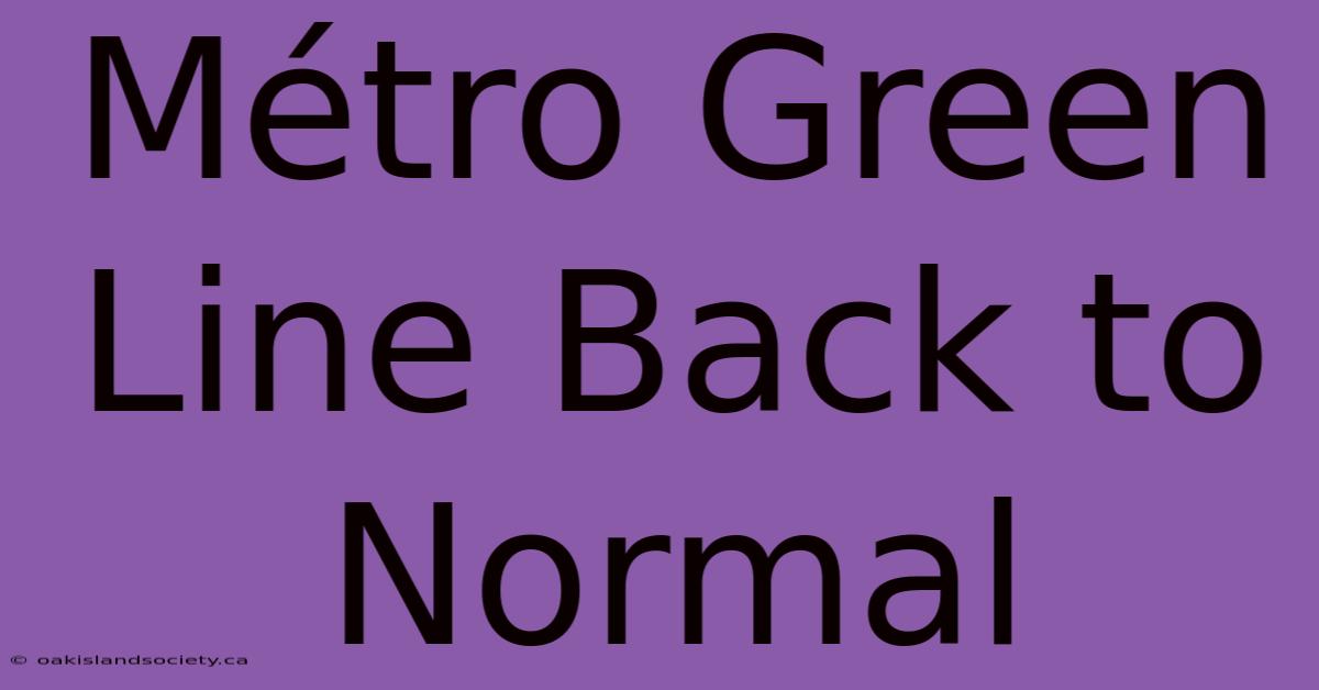 Métro Green Line Back To Normal