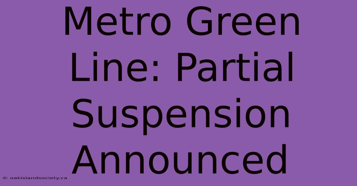 Metro Green Line: Partial Suspension Announced