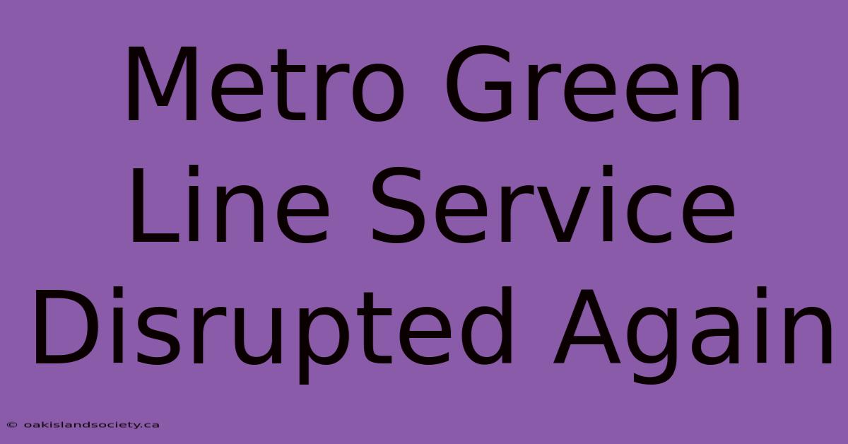 Metro Green Line Service Disrupted Again