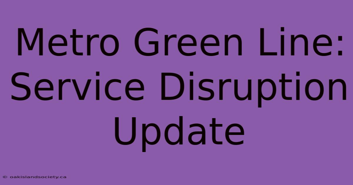 Metro Green Line: Service Disruption Update