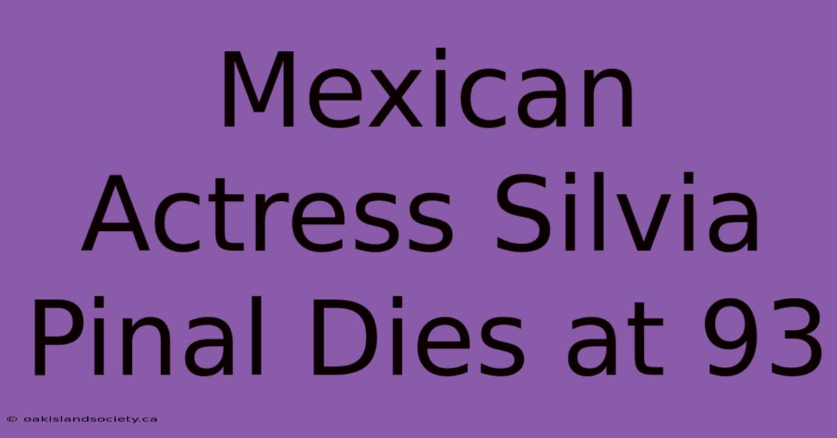 Mexican Actress Silvia Pinal Dies At 93