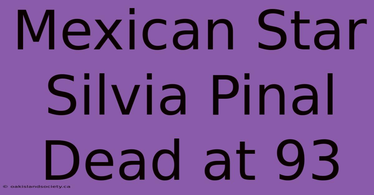 Mexican Star Silvia Pinal Dead At 93