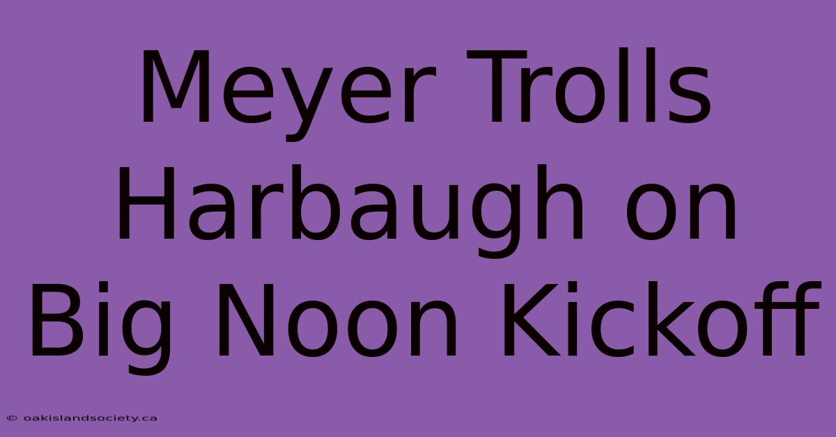 Meyer Trolls Harbaugh On Big Noon Kickoff