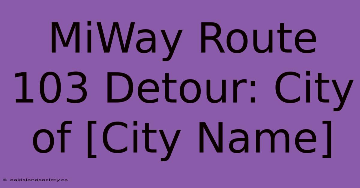 MiWay Route 103 Detour: City Of [City Name] 