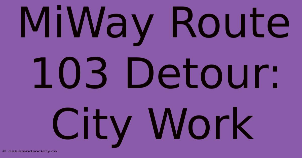 MiWay Route 103 Detour: City Work 