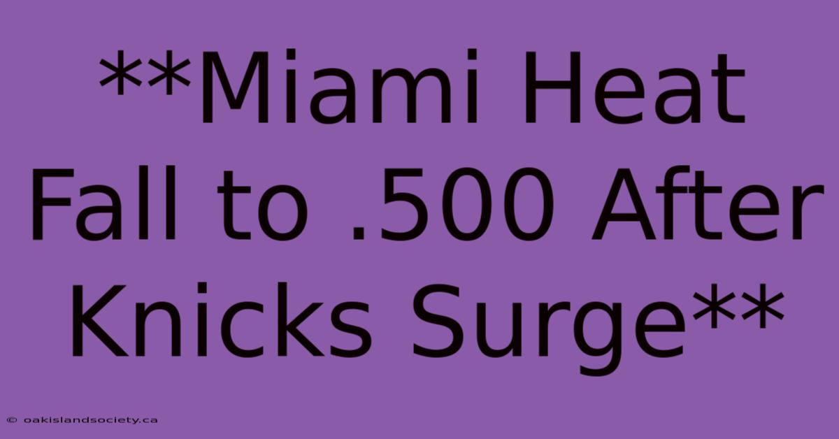 **Miami Heat Fall To .500 After Knicks Surge**