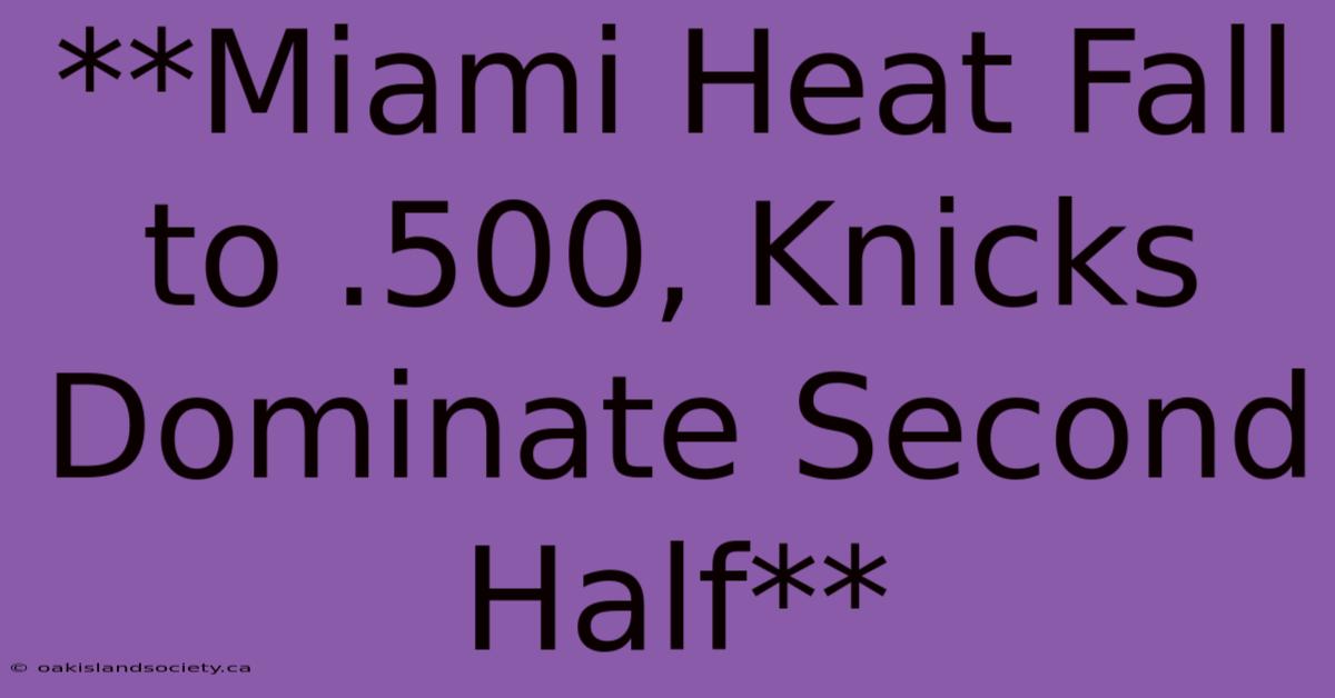 **Miami Heat Fall To .500, Knicks Dominate Second Half**