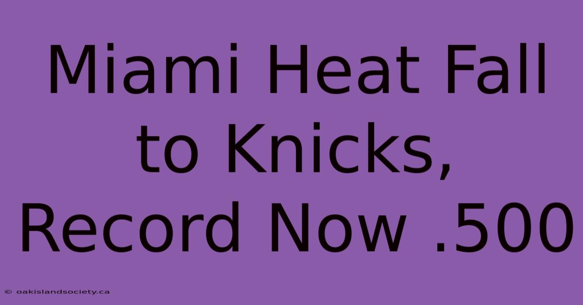 Miami Heat Fall To Knicks, Record Now .500