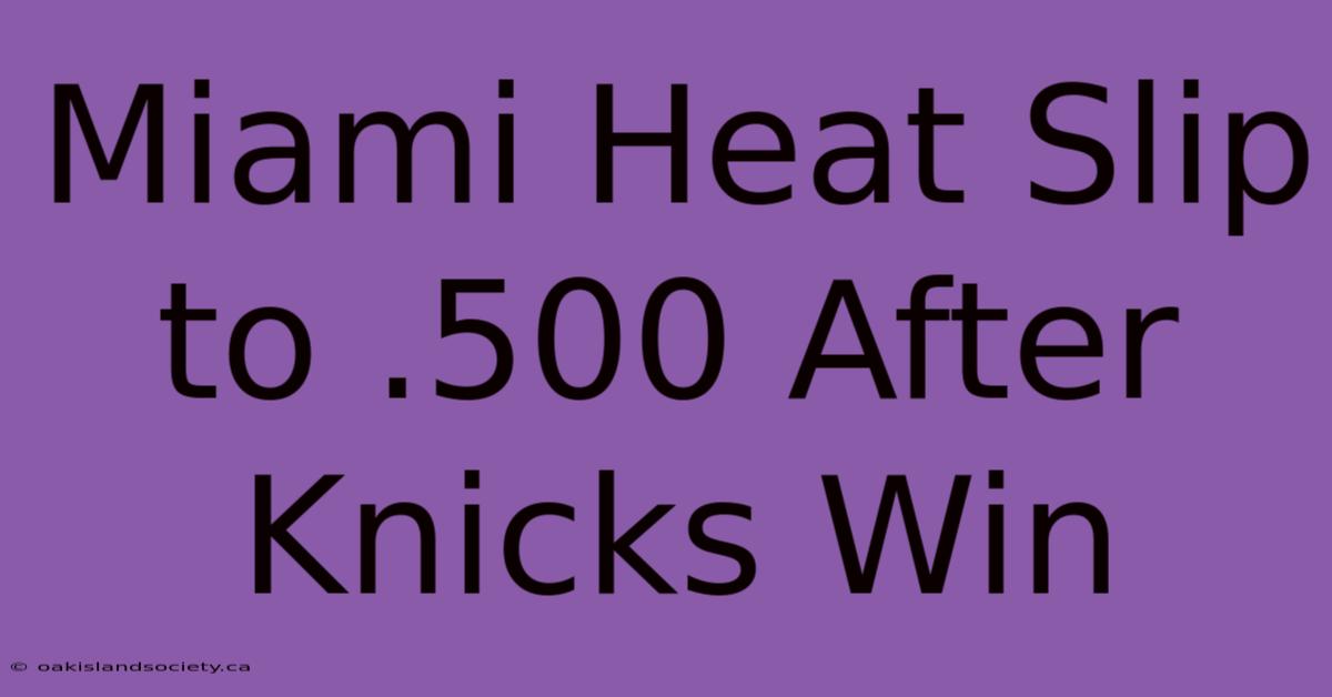 Miami Heat Slip To .500 After Knicks Win 