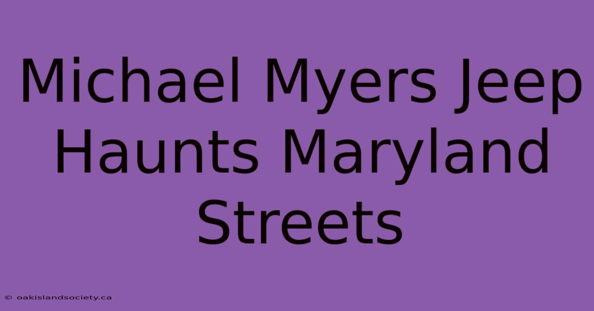 Michael Myers Jeep Haunts Maryland Streets