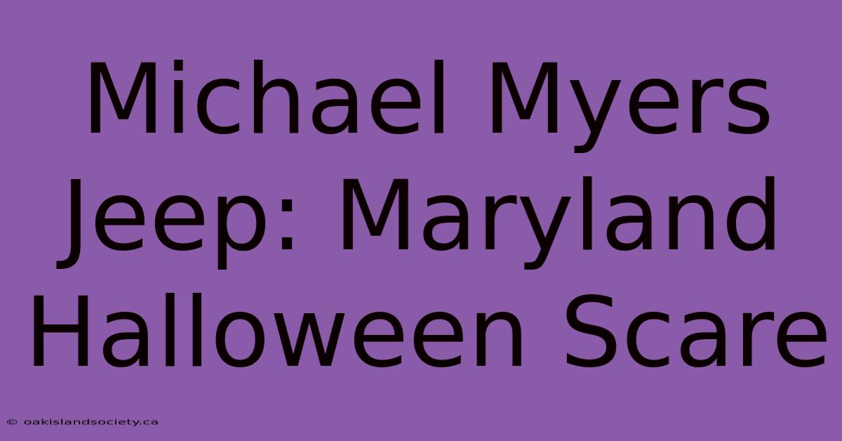 Michael Myers Jeep: Maryland Halloween Scare 