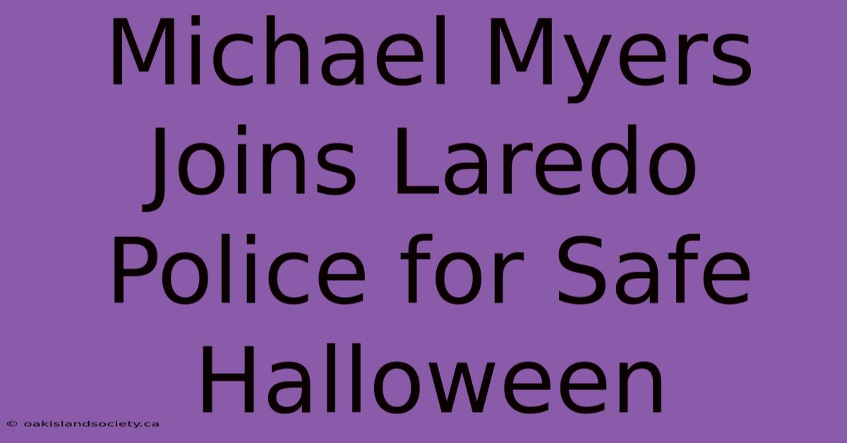 Michael Myers Joins Laredo Police For Safe Halloween