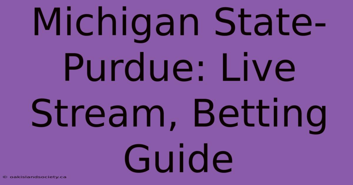 Michigan State-Purdue: Live Stream, Betting Guide