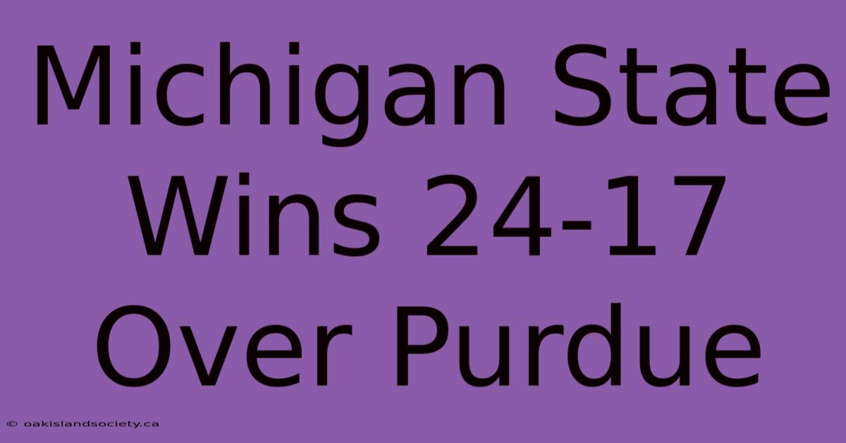 Michigan State Wins 24-17 Over Purdue