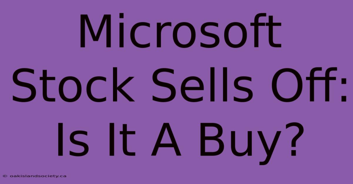 Microsoft Stock Sells Off: Is It A Buy?