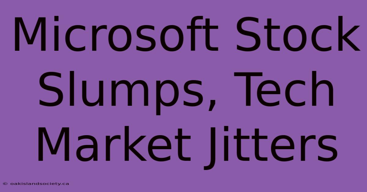 Microsoft Stock Slumps, Tech Market Jitters