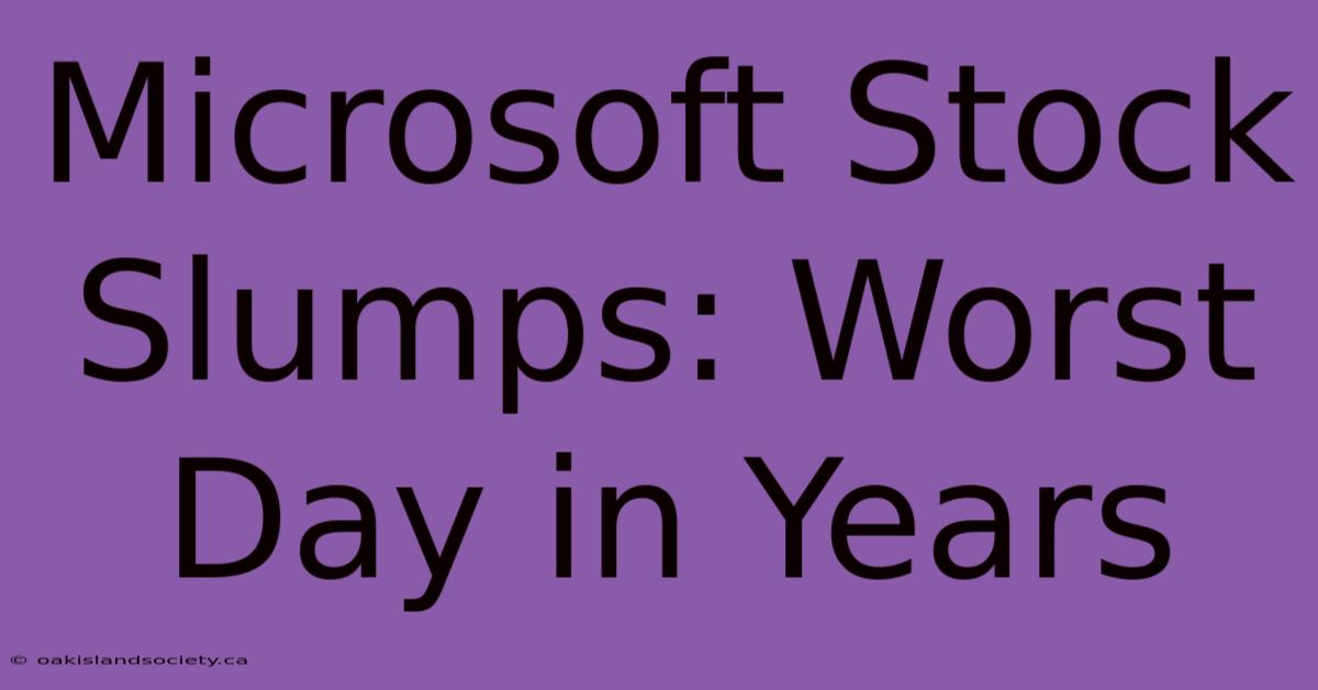 Microsoft Stock Slumps: Worst Day In Years