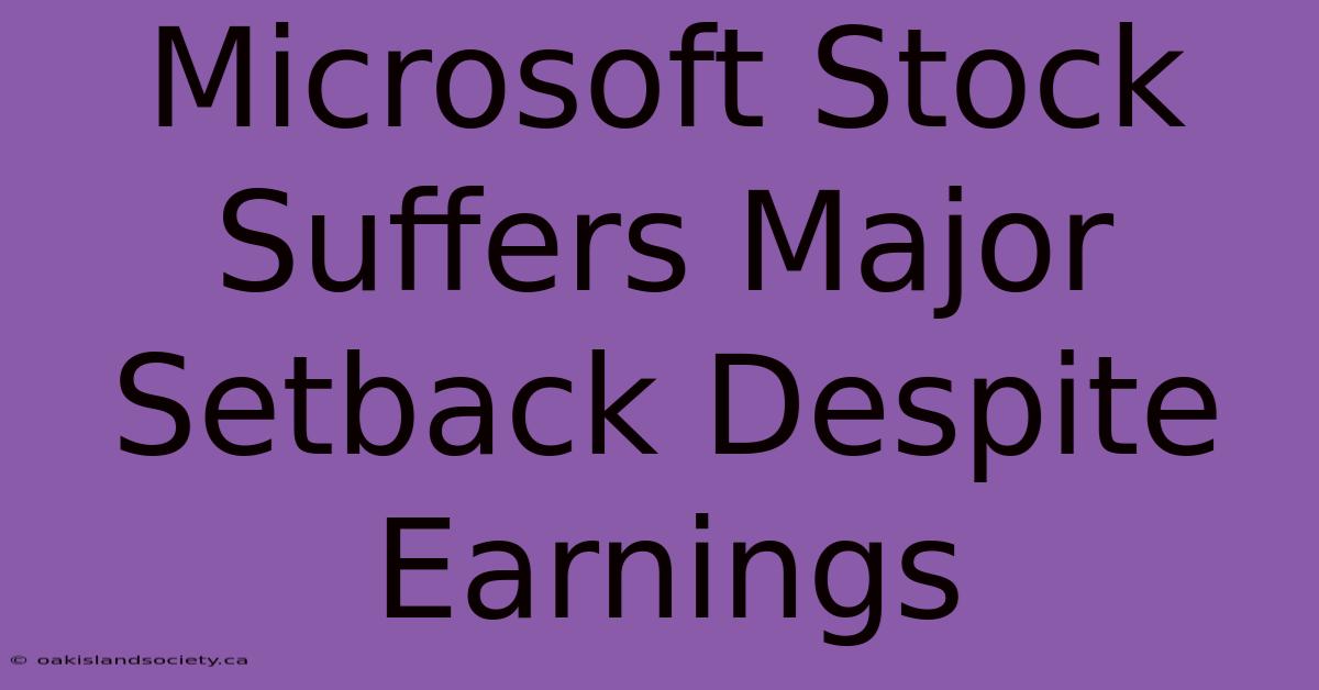 Microsoft Stock Suffers Major Setback Despite Earnings 