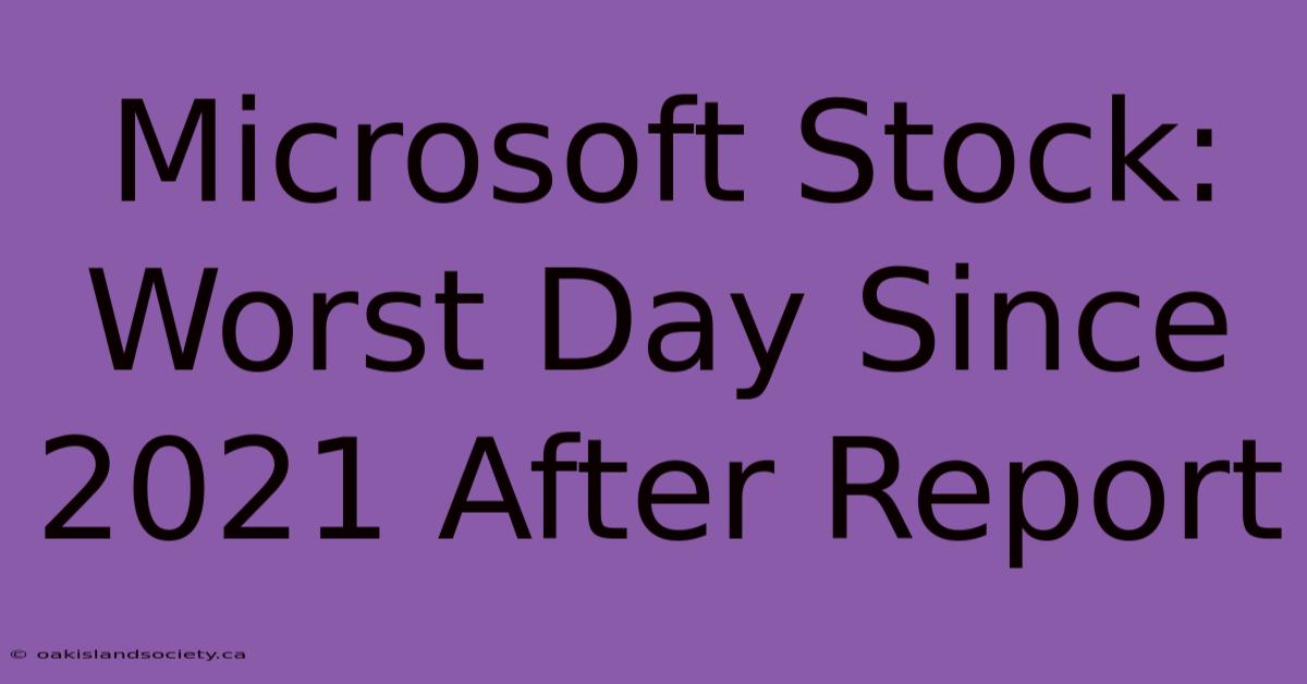 Microsoft Stock: Worst Day Since 2021 After Report 