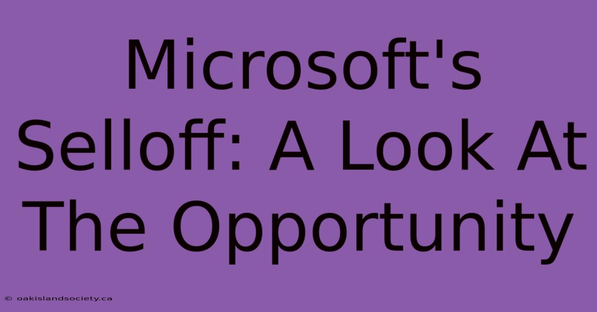 Microsoft's Selloff: A Look At The Opportunity