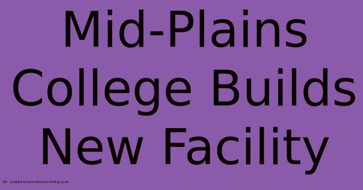 Mid-Plains College Builds New Facility