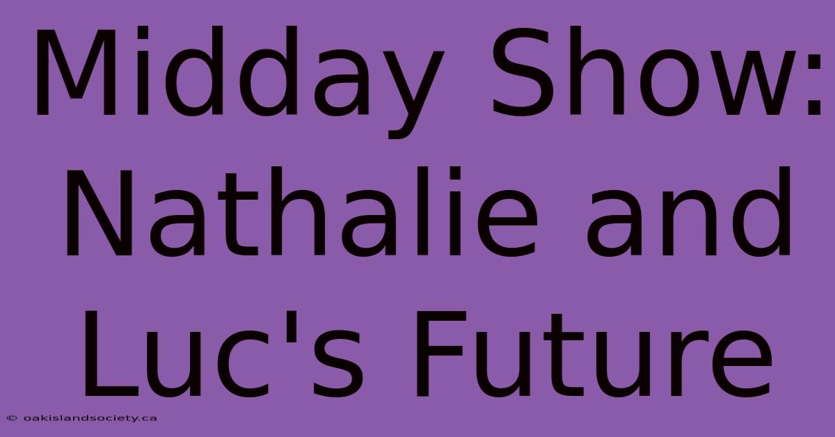 Midday Show: Nathalie And Luc's Future