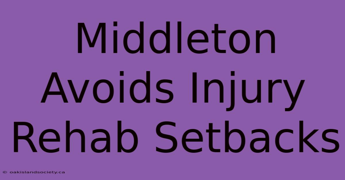 Middleton Avoids Injury Rehab Setbacks