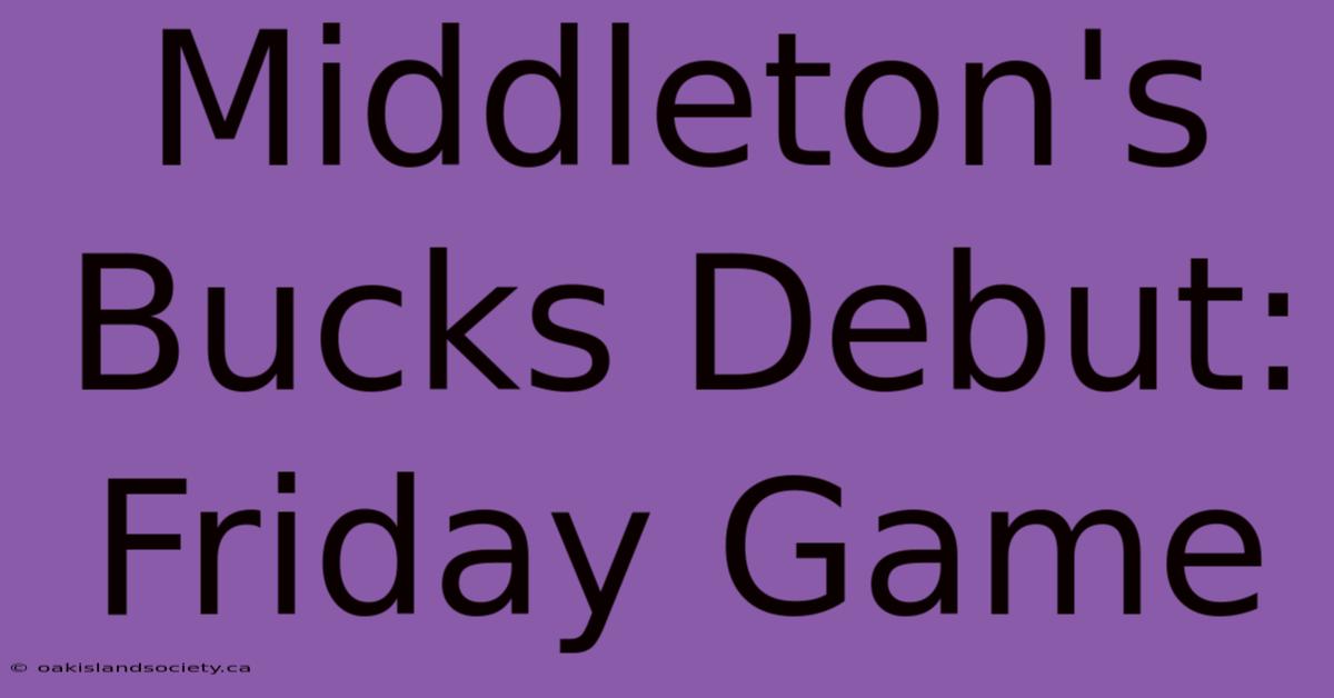 Middleton's Bucks Debut: Friday Game