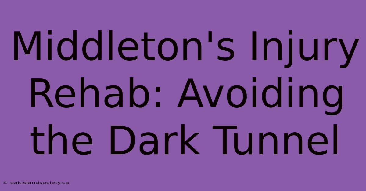 Middleton's Injury Rehab: Avoiding The Dark Tunnel